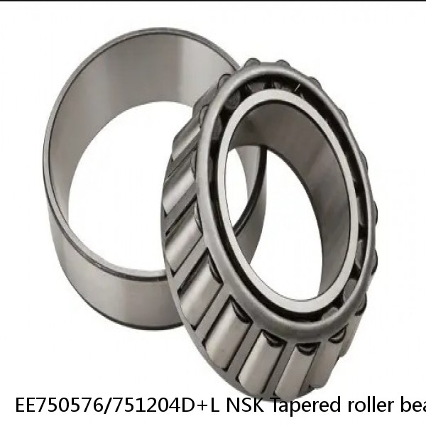 EE750576/751204D+L NSK Tapered roller bearing